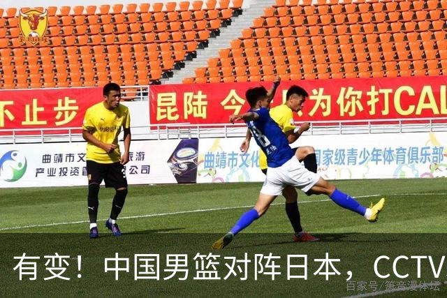 有变！中国男篮对阵日本，CCTV5放弃直播，三大真实原因藏玄机？